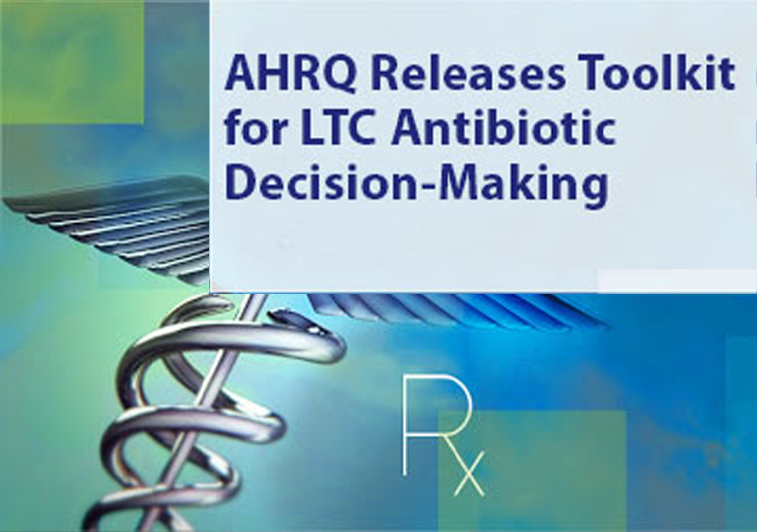AHRQ Releases Toolkit for LTC Antibiotic Decision-Making