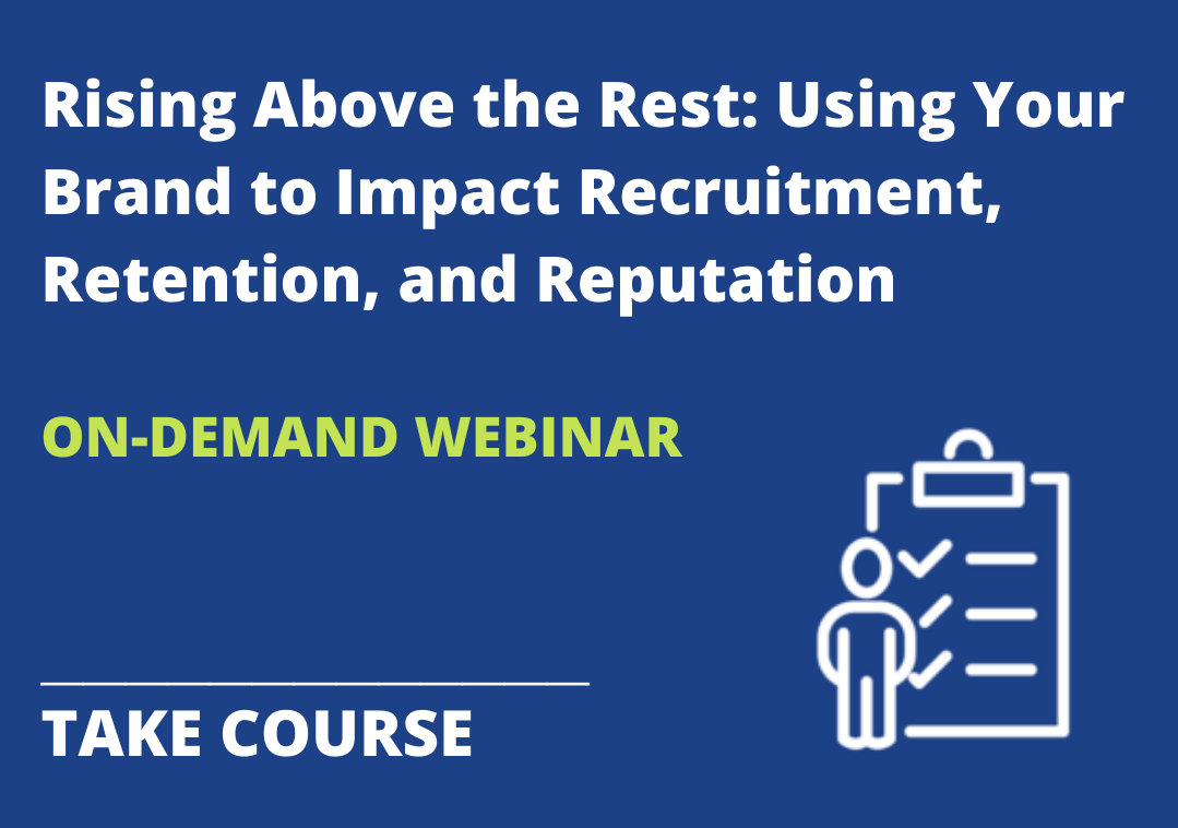 Rising Above the Rest: Using Your Brand to Impact Recruitment, Retention, and Reputation