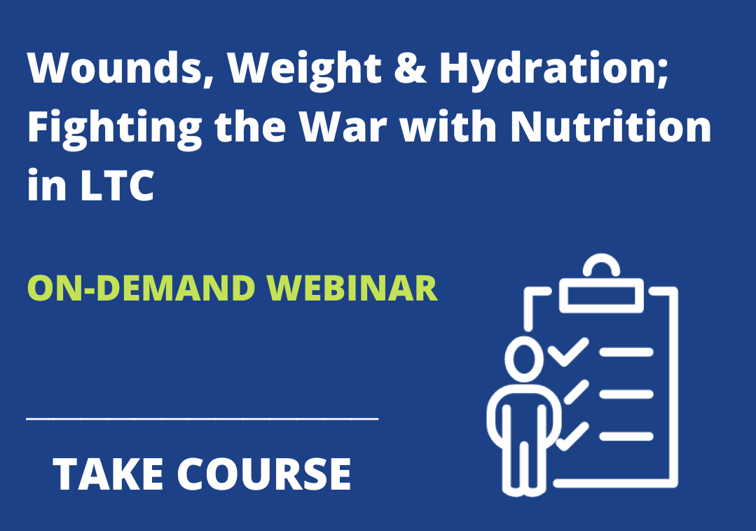 Wounds, Weight & Hydration; Fighting the War with Nutrition in LTC
